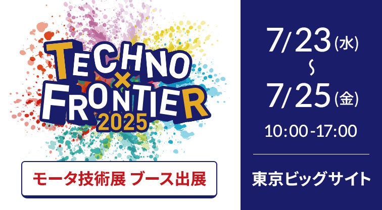 TECHNO-FRONTIER 2025　 第43回 モータ技術展