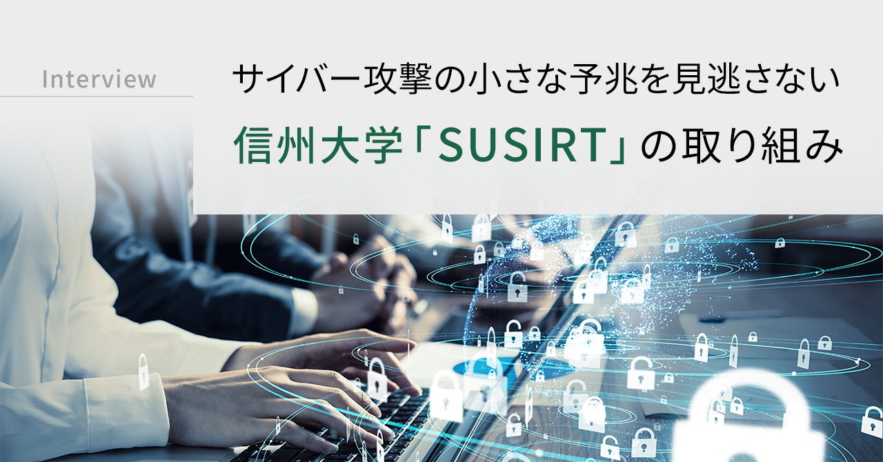 サイバー攻撃の小さな予兆を見逃さない　信州大学「SUSIRT」の取り組み